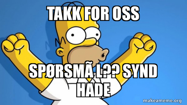TAKK FOR OSS SP RSM L SYND HADE Happy Homer Make A Meme