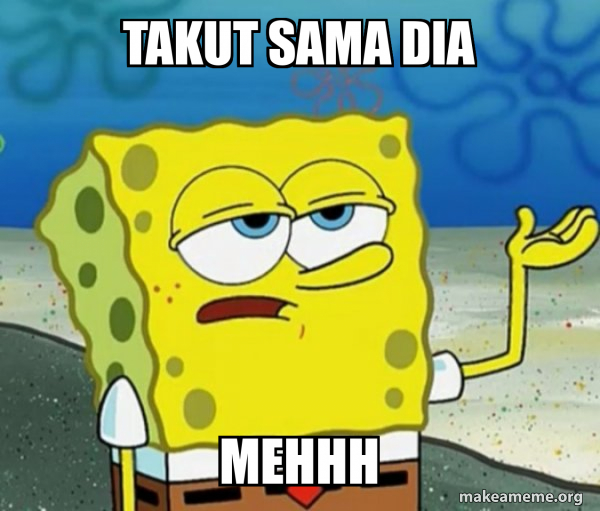Takut sama dia Mehhh - Tough SpongeBob Meme Generator