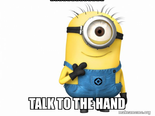 Talk To The Hand Meme