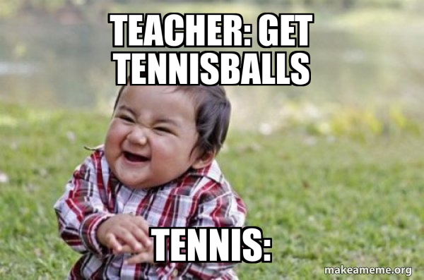 Teacher: get tennisballs Tennis: - Evil, scheming toddler Meme Generator