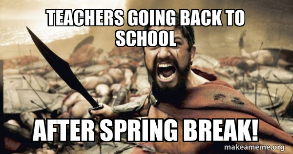 Spring Teacher Memes Teachers Arriving To Work Today Knowing They Only