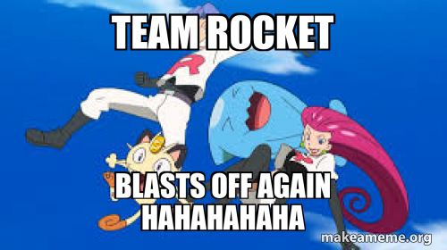Rocket Exploding Meme Team rocket Blasts off again hahahahaha Meme Generator