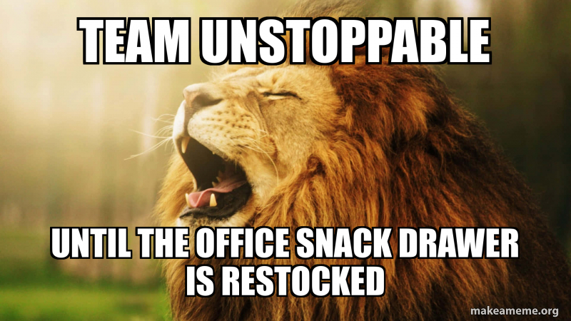team unstoppable until the office snack drawer is restocked Meme Generator