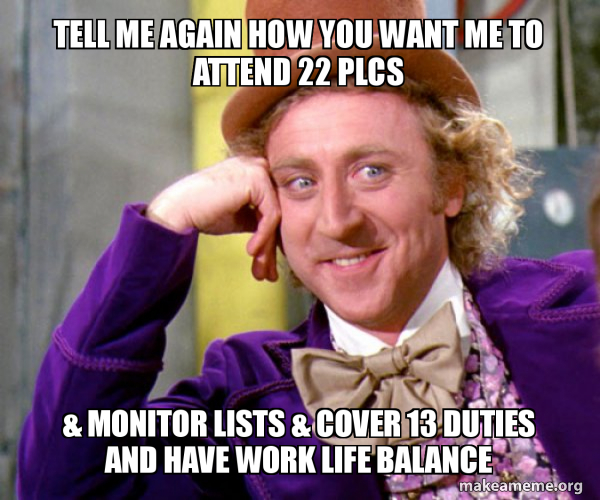 Tell Me Again How You Want Me To Attend 22 Plcs Monitor Lists Cover 13 Duties And Have Work Life Balance Willy Wonka Sarcasm Meme Make A Meme