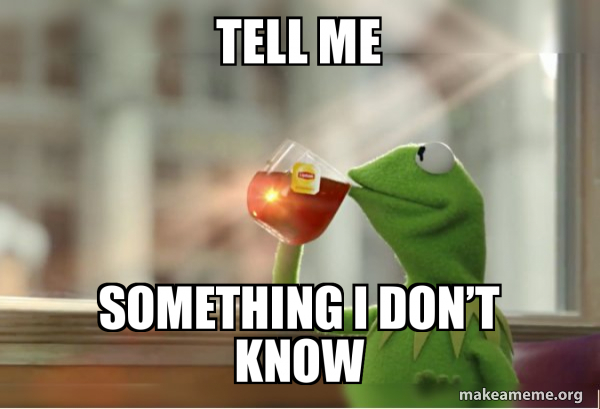 Tell Me SoMething I Don t Know Kermit Drinking Tea Meme Generator Tell Me SoMething I Don t Know Kermit Drinking Tea Meme Generator