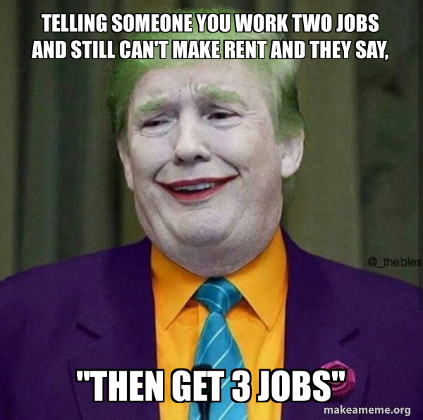 telling someone you work two jobs and still can't make rent and they