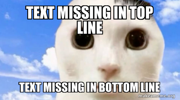 Text missing in top line Text missing in bottom line Meme Generator