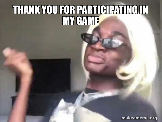 Thank you for participating in my game Meme Generator