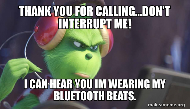 Thank You For Calling Don T Interrupt Me I Can Hear You Im Wearing My Bluetooth Beats Make A Meme
