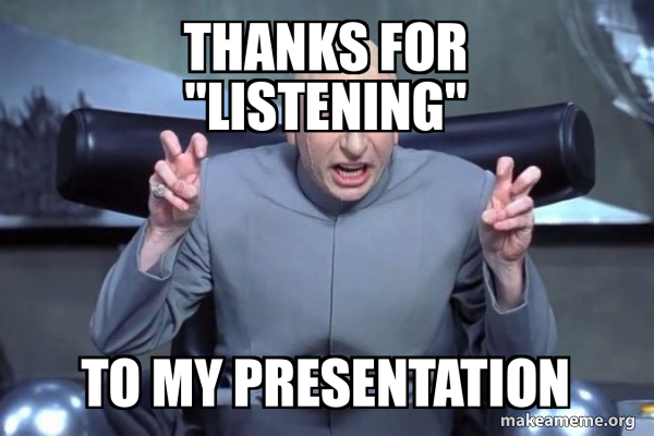Thanks For Listening To My Presentation Dr Evil Austin Powers Meme thanks-for-listening-to-my-presentation-dr-evil-austin-powers-meme