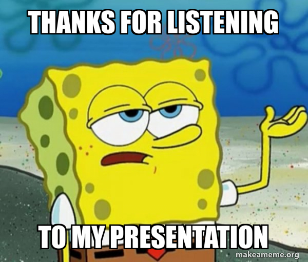 THANKS FOR LISTENING TO MY PRESENTATION - Tough SpongeBob Meme Generator