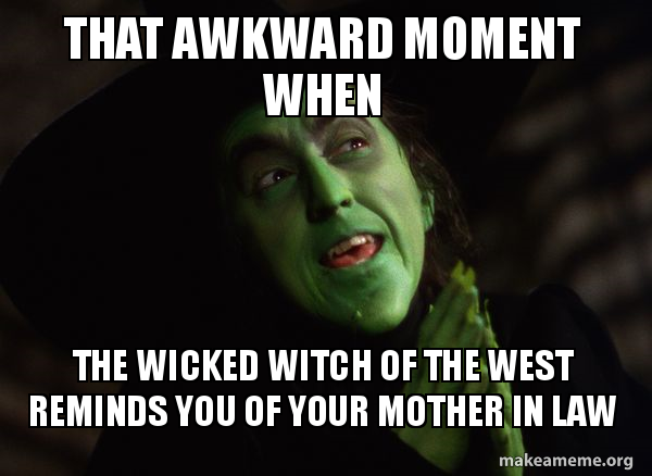 That Awkward Moment When The Wicked Witch Of The West Reminds You