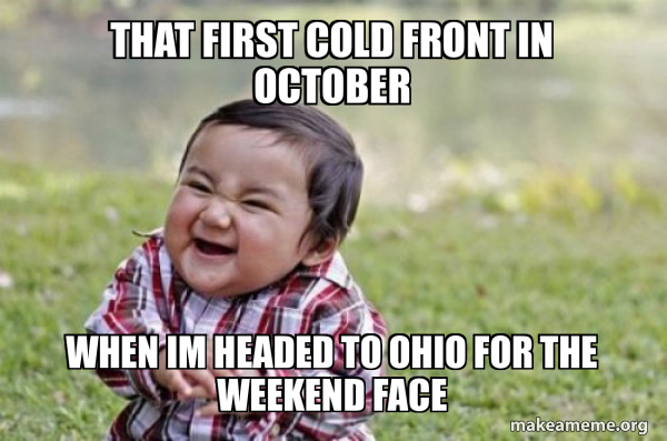 That first cold front in october When im headed to Ohio for the weekend ...