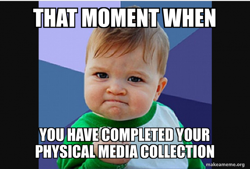 That Moment when you have completed your physical media collection Meme ...