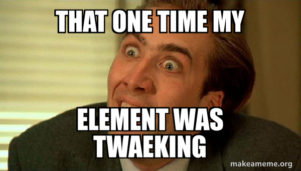 That one time my Element was twaeking - Sarcastic Nicholas Cage Meme ...