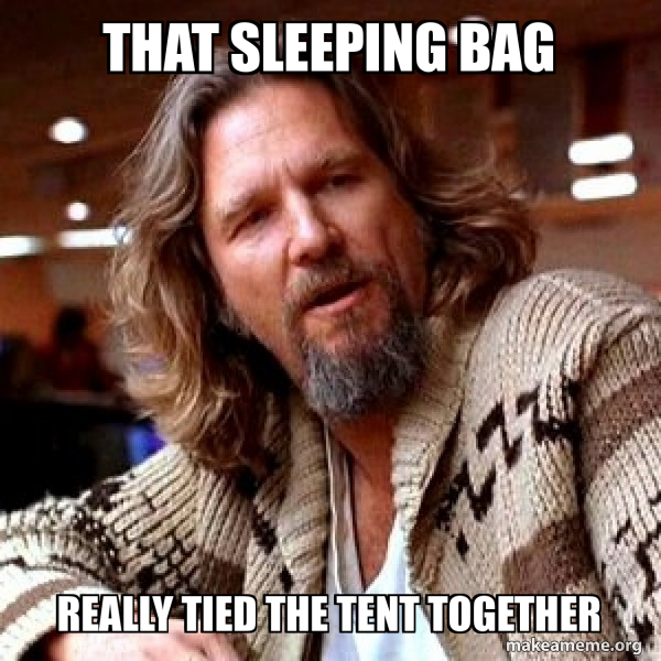 that sleeping bag really tied the tent together Big Lebowski Meme