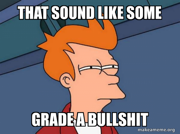 THAT SOUND LIKE SOME GRADE A BULLSHIT - Futurama Fry Meme Generator