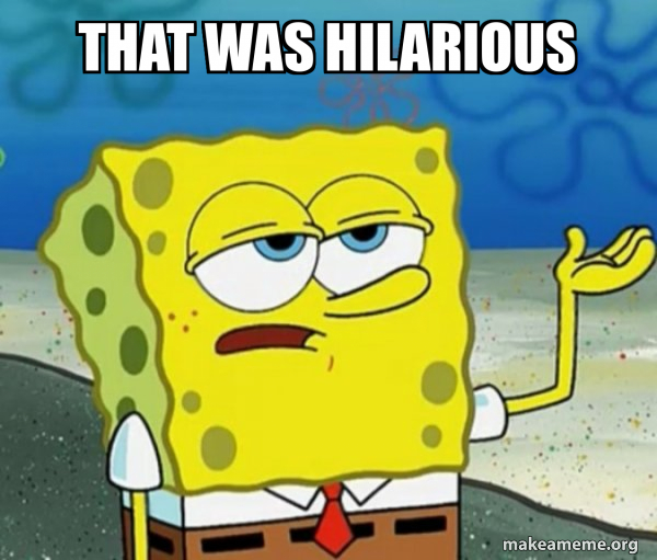 That was hilarious - Tough SpongeBob Meme Generator