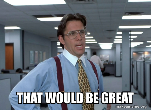 That Would Be Great (Office Space Bill Lumbergh) meme