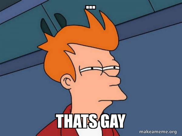 thats gay - Futurama Fry Meme Generator