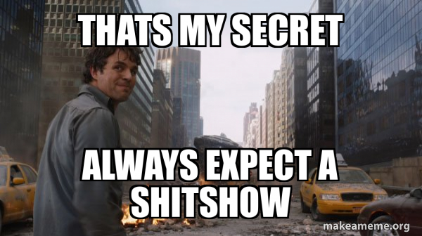 Expect Secret Thats my secret Always expect a shitshow - That's My Secret Meme Generator