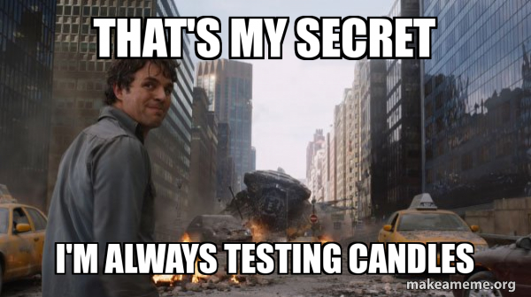 That's my secret I'm always testing candles - That's My Secret Meme ...