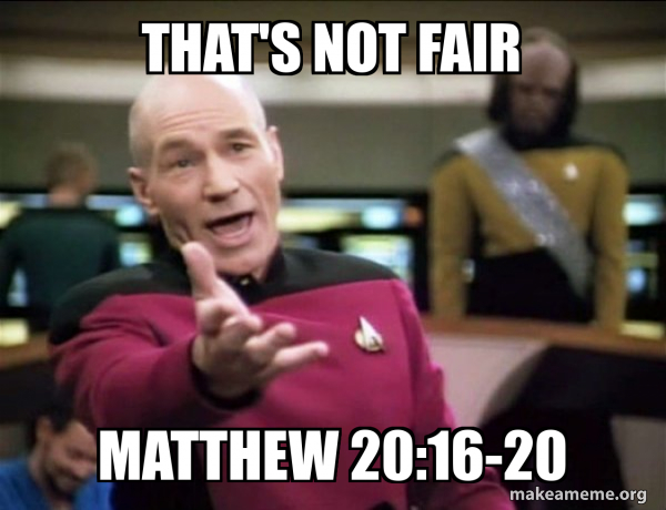 THAT’s NOT FAIR MATTHEw 20:16-20 - Annoyed Picard Meme Generator