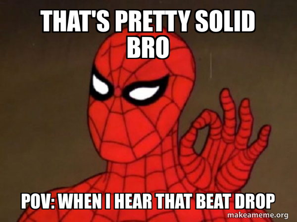 Pretty Solid That's pretty solid bro Pov: when I hear that beat drop - Spiderman ...
