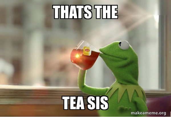 thats the tea sis - Kermit Drinking Tea Meme Generator
