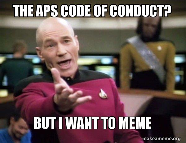the APS code of conduct? but i want to MEME - Annoyed Picard | Make a Meme