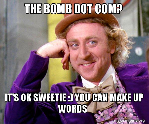 The Bomb Dot Com It S Ok Sweetie You Can Make Up Words Willy Wonka Sarcasm Meme Make A Meme