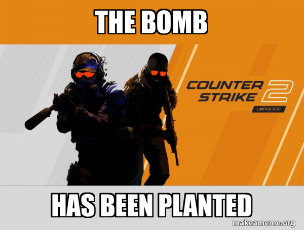 the bomb has been planted - Counter-Strike 2 (CSGO 2) Meme Generator