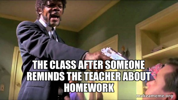 The class after someone reminds the teacher about homework - Samuel L ...