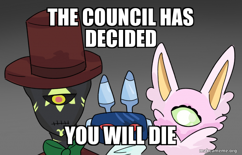 the council has decided you will die Meme Generator