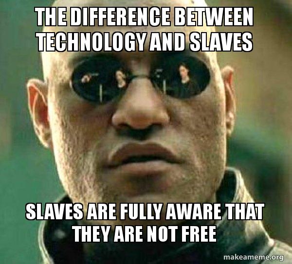 The difference between technology and slaves Slaves are fully aware