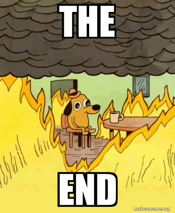 The End - This Is Fine Meme Generator