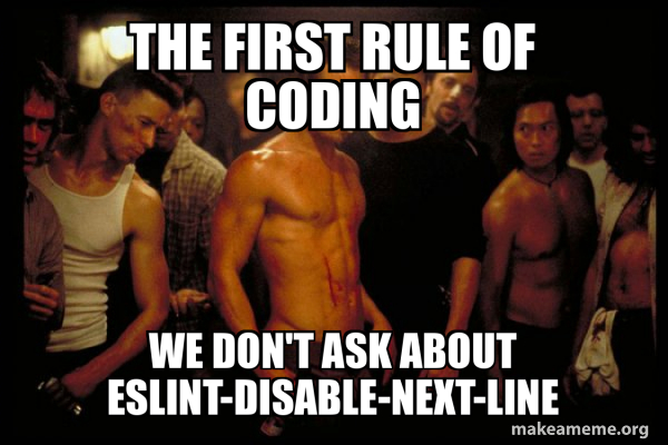 The first rule of coding We don't ask about eslint-disable-next-line ...