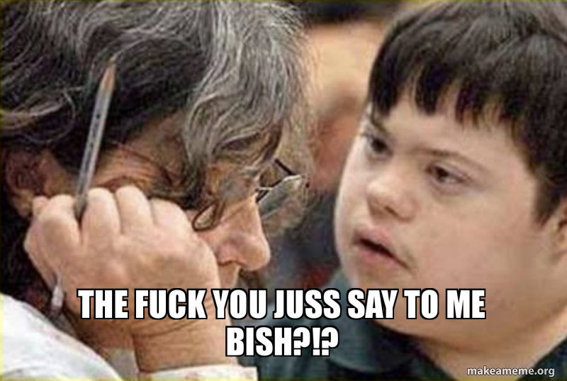 the fuck you Juss Say to me bisH?!? | Make a Meme