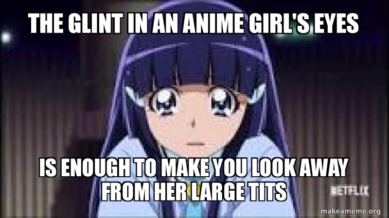 The Glint In An Anime Girl S Eyes Is Enough To Make You Look Away From Her Large Tits Make A Meme