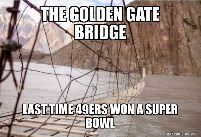 The Golden Gate bridge Last time 49ers won a super Bowl Meme Generator