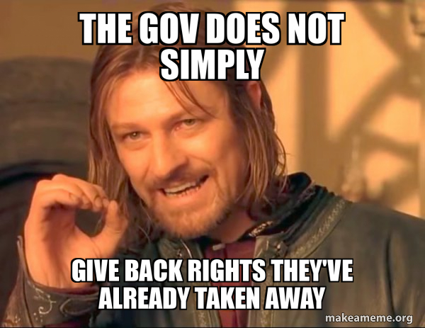 The Gov does not simply Give back rights they've already taken away ...