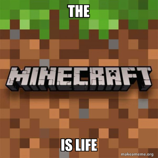 the is life - Minecraft Meme Generator