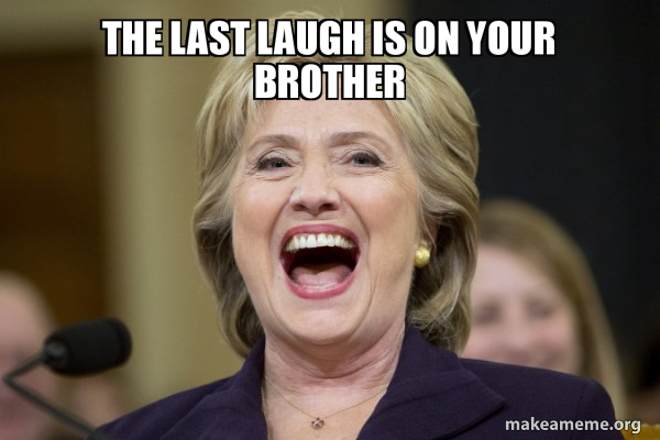 The Last Laugh Is On Your Brother Hillary Clinton Laughs Make A Meme