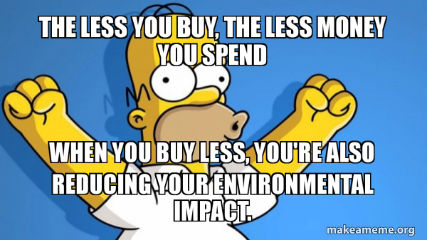 Getting Less Meme The less you buy, the less money you spend When you buy less, you're ...