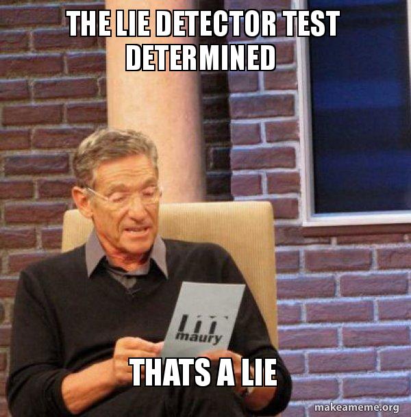 The Lie Detector Test Determined Thats A Lie Maury Povich Lie
