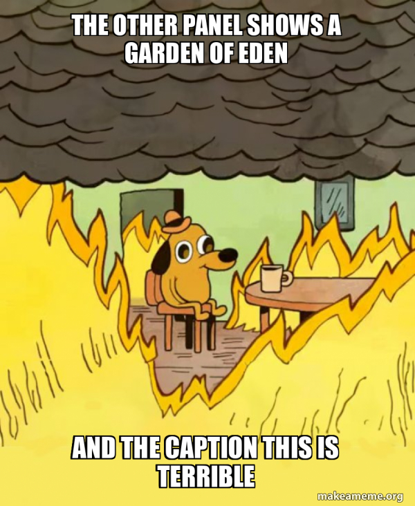 Life Panel Meme the other panel shows a garden of eden and the caption this is terrible ...
