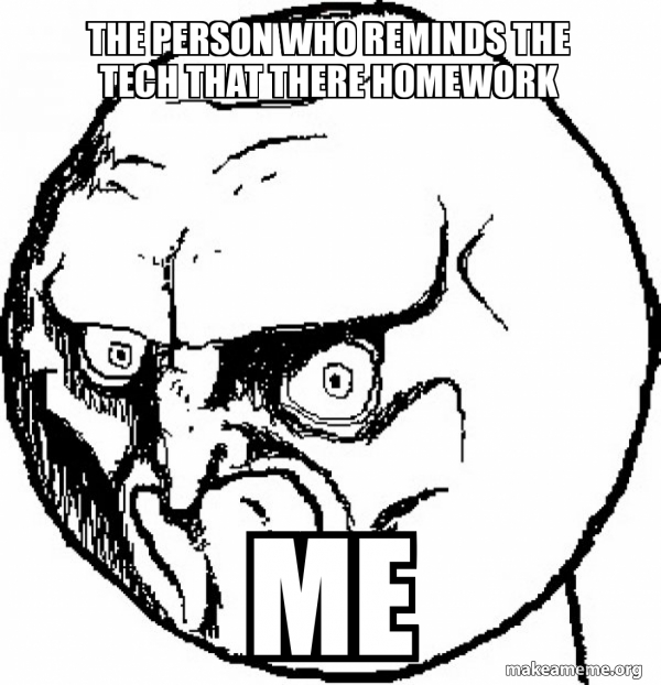 the person who reminds the tech that there homework me - No Rage Face ...