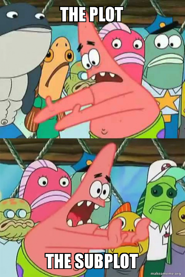The Plot The subplot - Push It Somewhere Else Patrick Meme Generator