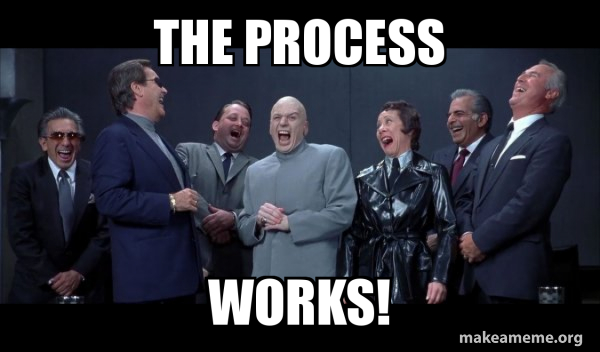 the process works! - Dr Evil and Henchmen laughing - and then they said ...
