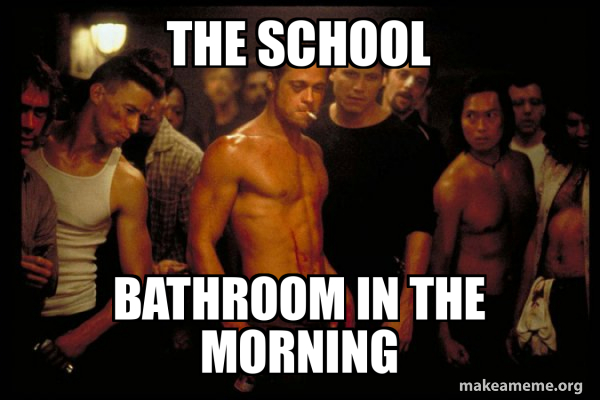 The school Bathroom in the morning - Fight Club Meme Generator